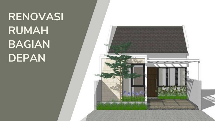 Tips Renovasi Rumah Bagian Depan Agar Terlihat Menarik